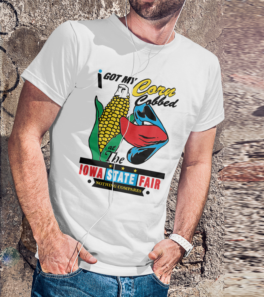 I Got My Corn Cobbed At The Iowa State Fair Nothing Compares T-Shirt