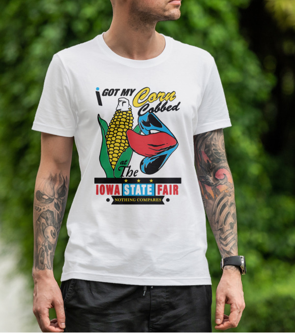 I Got My Corn Cobbed At The Iowa State Fair Nothing Compares T-Shirt
