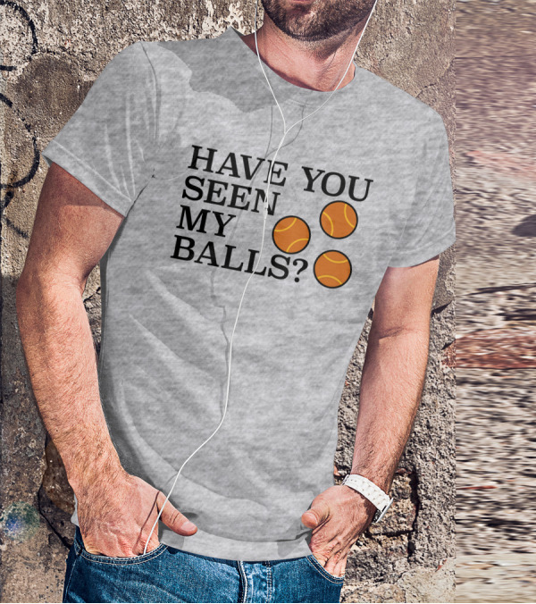 Have You Seen My Orange Tennis Balls T-Shirt