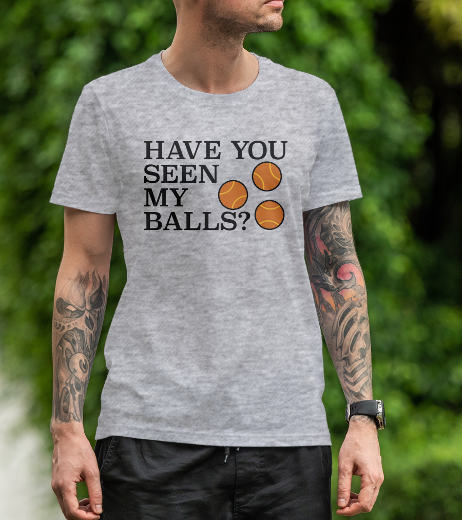 Have You Seen My Orange Tennis Balls T-Shirt