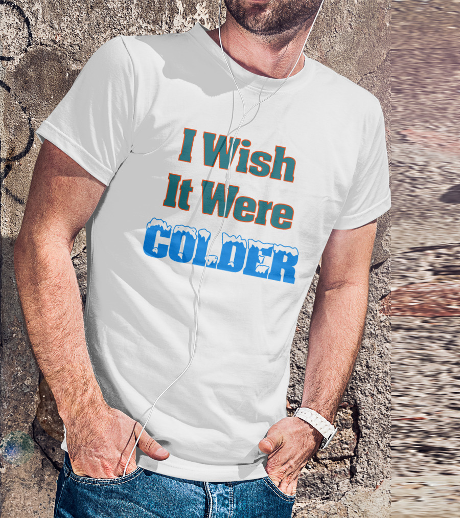 I Wish It Were Colder Snowy Ice Text T-Shirt