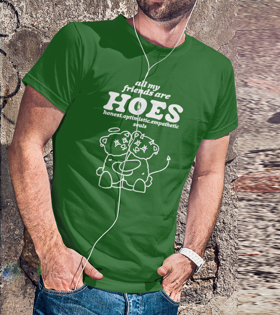 All My Friends Are Hoes Honest Optimistic Empathetic Souls Bear Angels T-Shirt