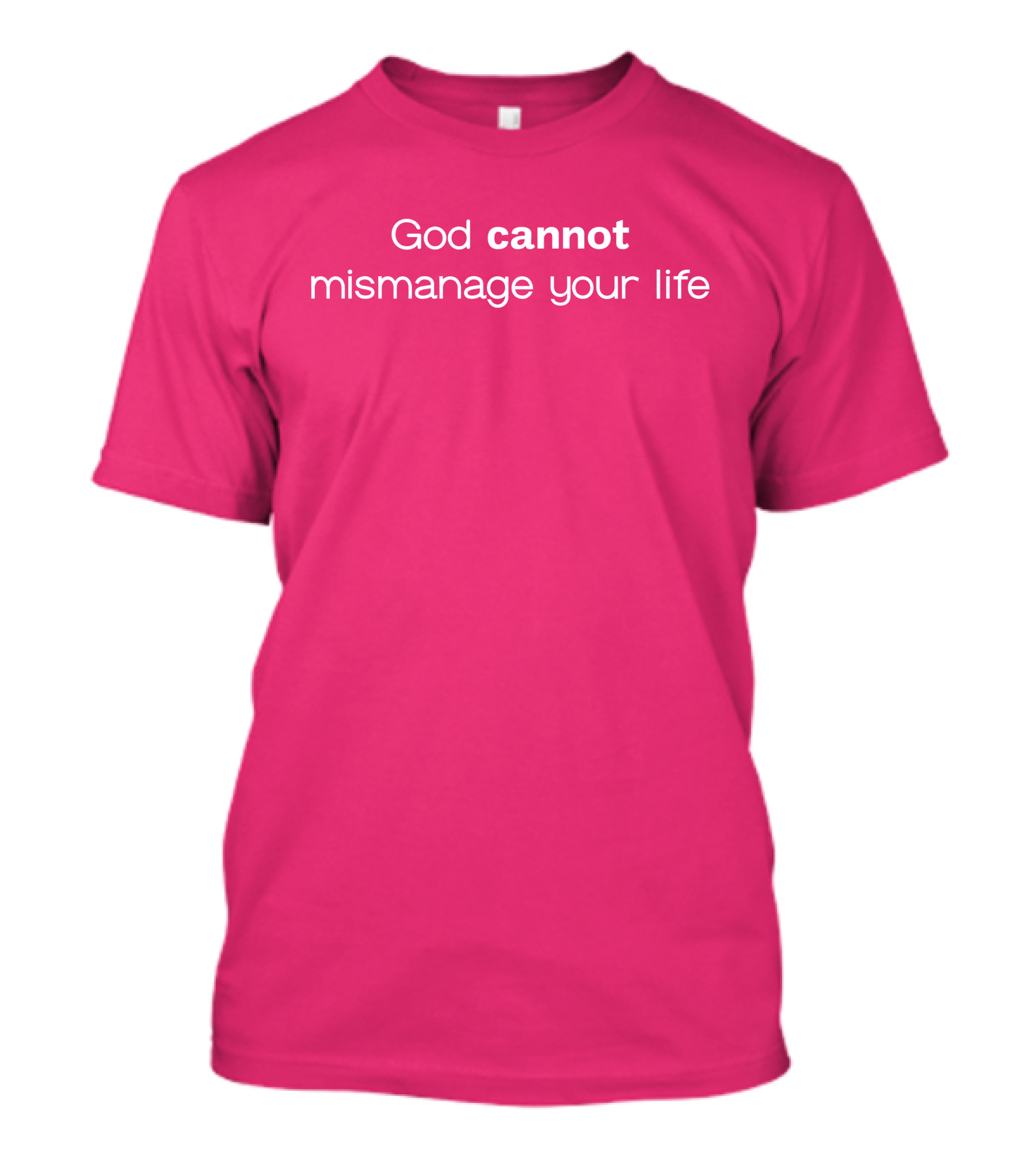 God Cannot Mismanage Your Life Positive Message T-Shirt