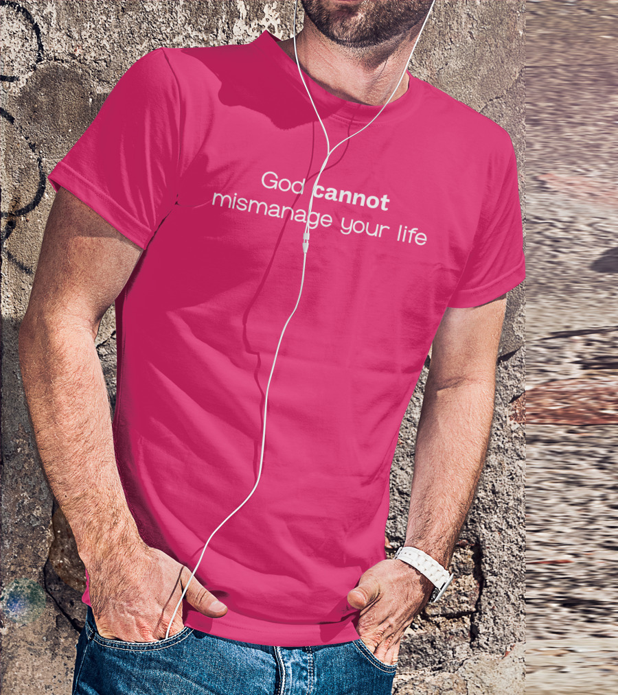 God Cannot Mismanage Your Life Positive Message T-Shirt