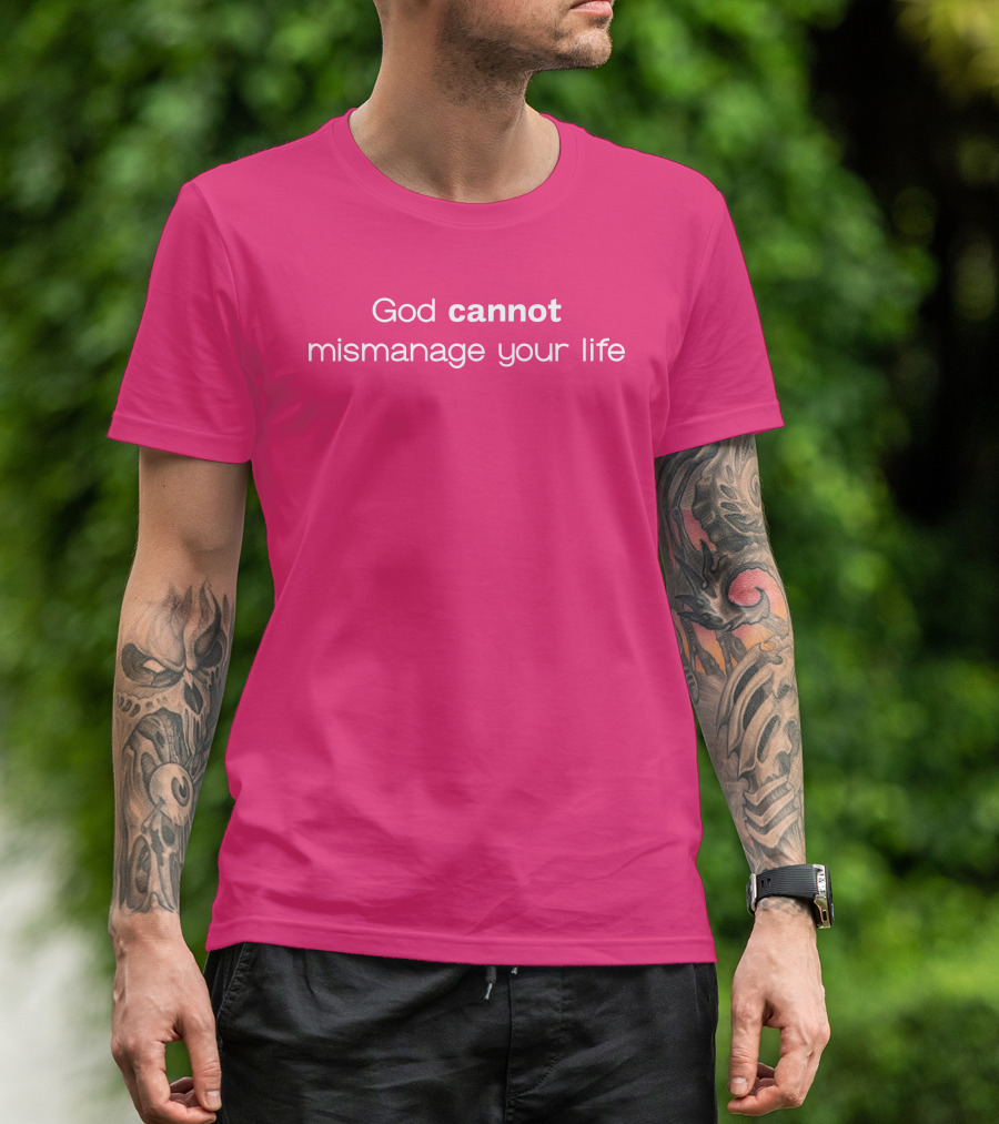 God Cannot Mismanage Your Life Positive Message T-Shirt