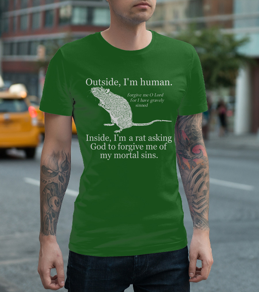 Outside I'm Human Inside I'm a Rat Asking God to Forgive My Mortal Sins T-Shirt