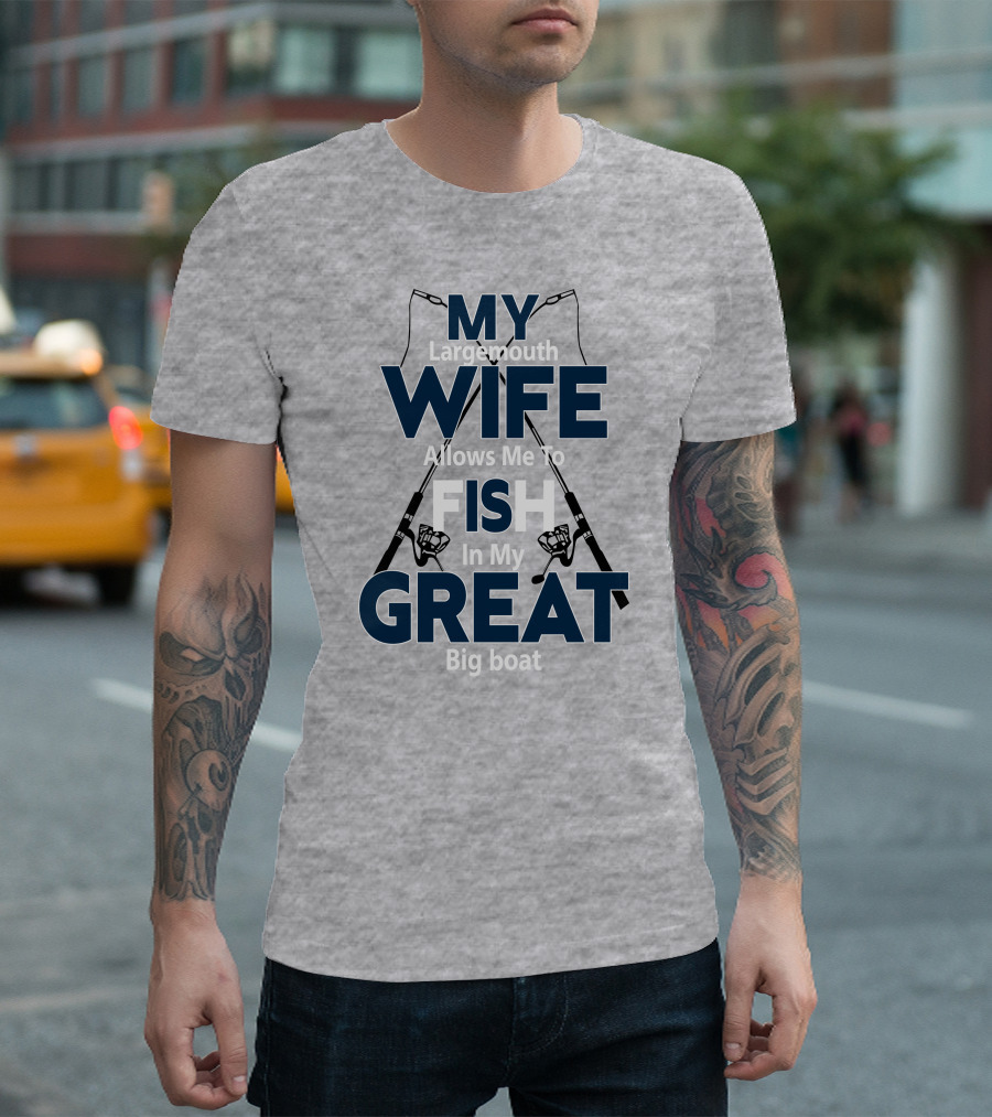 MY Largemouth WIFE Allows Me To FISH In My GREAT Big boat T-Shirt