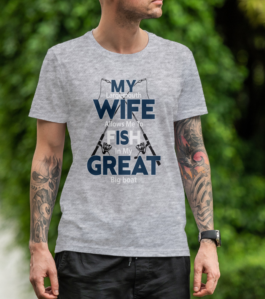 MY Largemouth WIFE Allows Me To FISH In My GREAT Big Boat T-Shirt