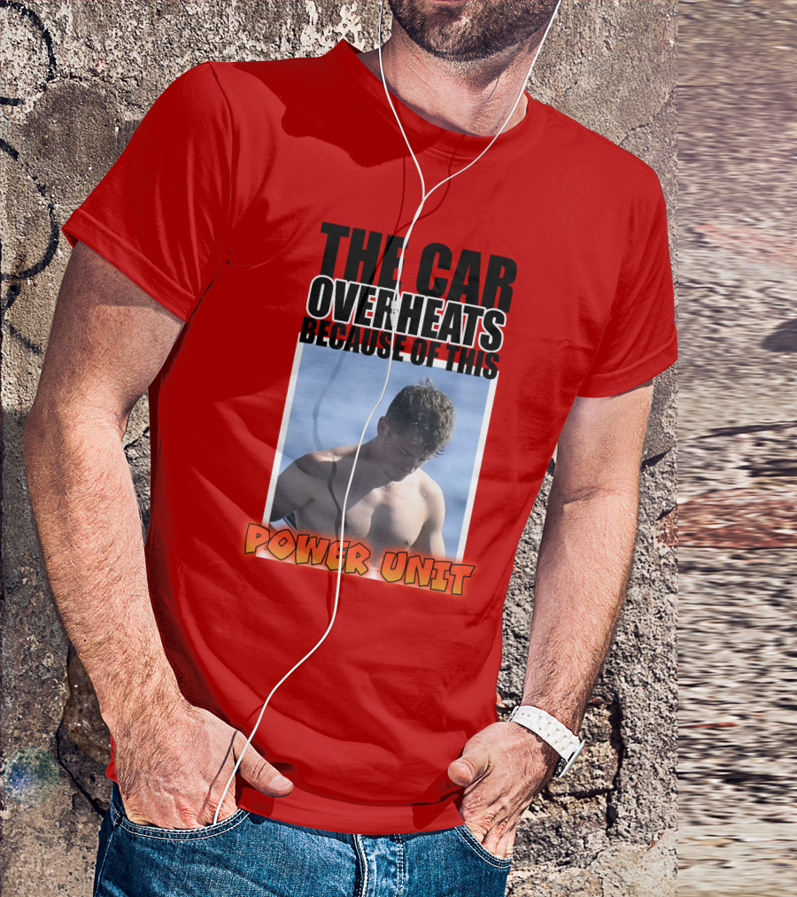 The Car Overheats Because Of This Power Unit T-Shirt