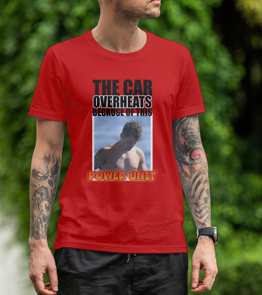 The Car Overheats Because Of This Power Unit T-Shirt