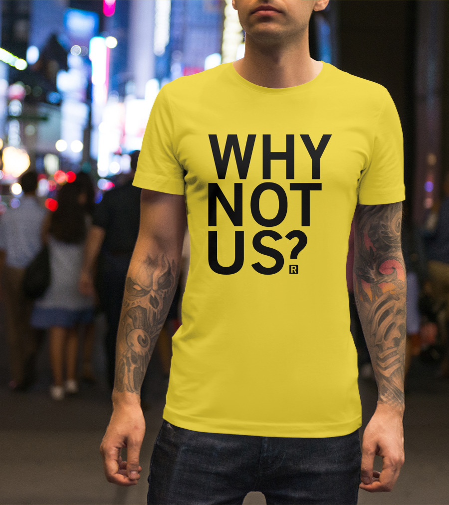 Raygun Why Not Us Shirt Bold Motivational Phrase T-Shirt