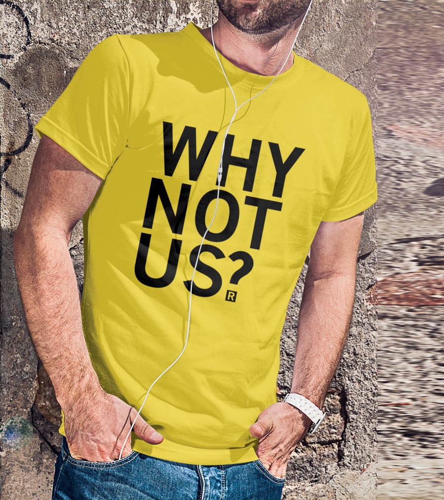Raygun Why Not Us Shirt Bold Motivational Phrase T-Shirt