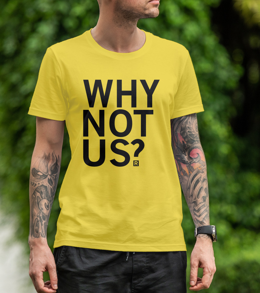 Raygun Why Not Us Shirt Bold Motivational Phrase T-Shirt
