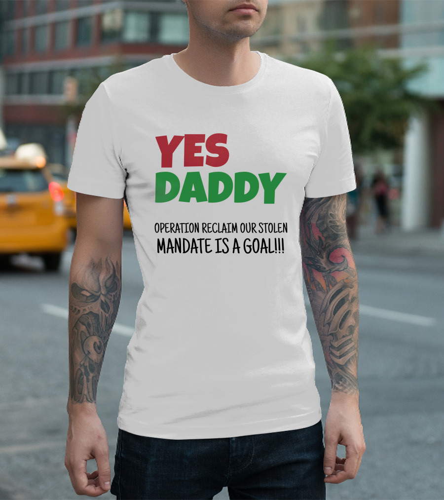 Yes Daddy Operation Reclaim Our Stolen Mandate Is a Goal T-Shirt
