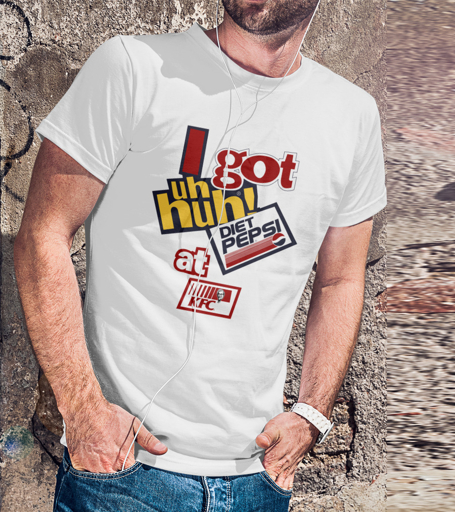 I Got Uh Huh Diet Pepsi At KFC T-Shirt