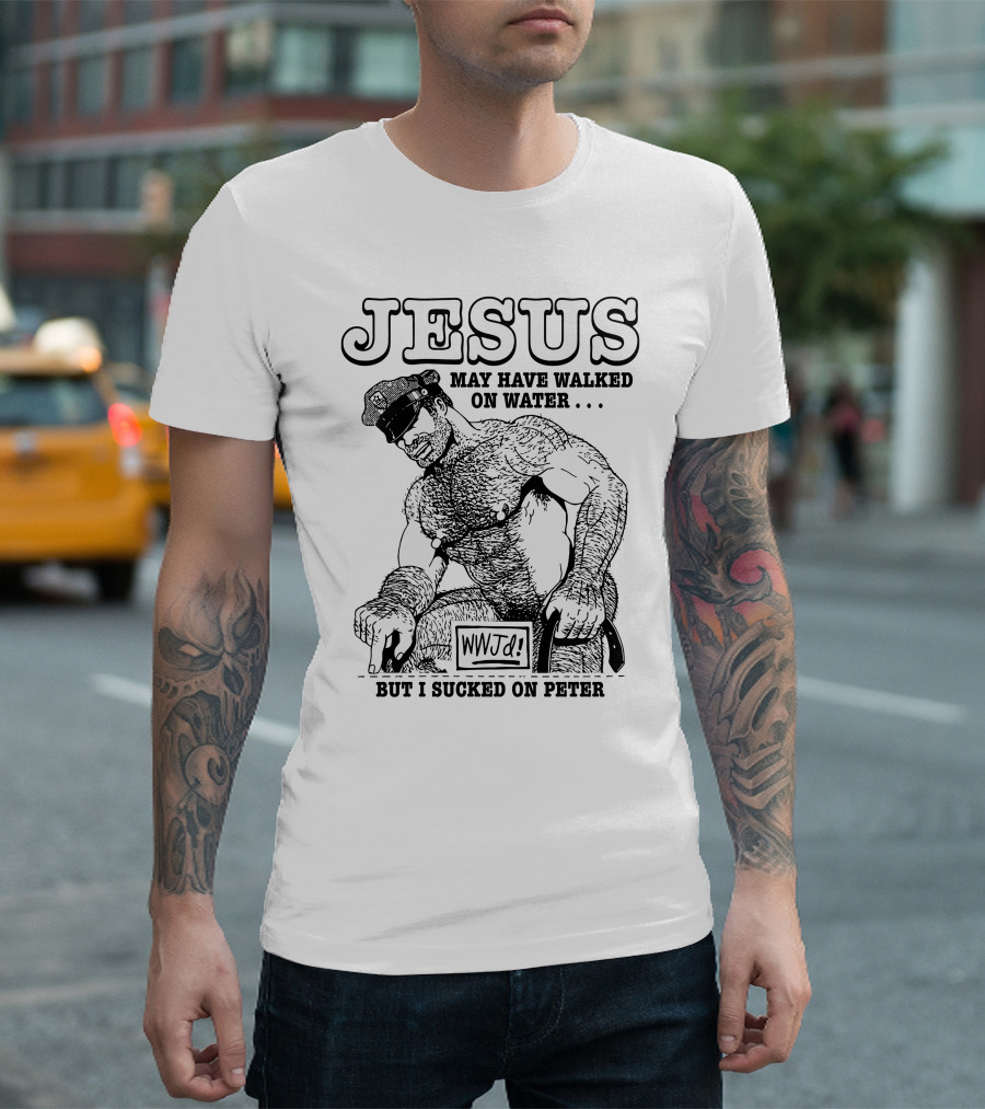 Jesus May Have Walked On Water But I Sucked On Peter WWJD T-Shirt