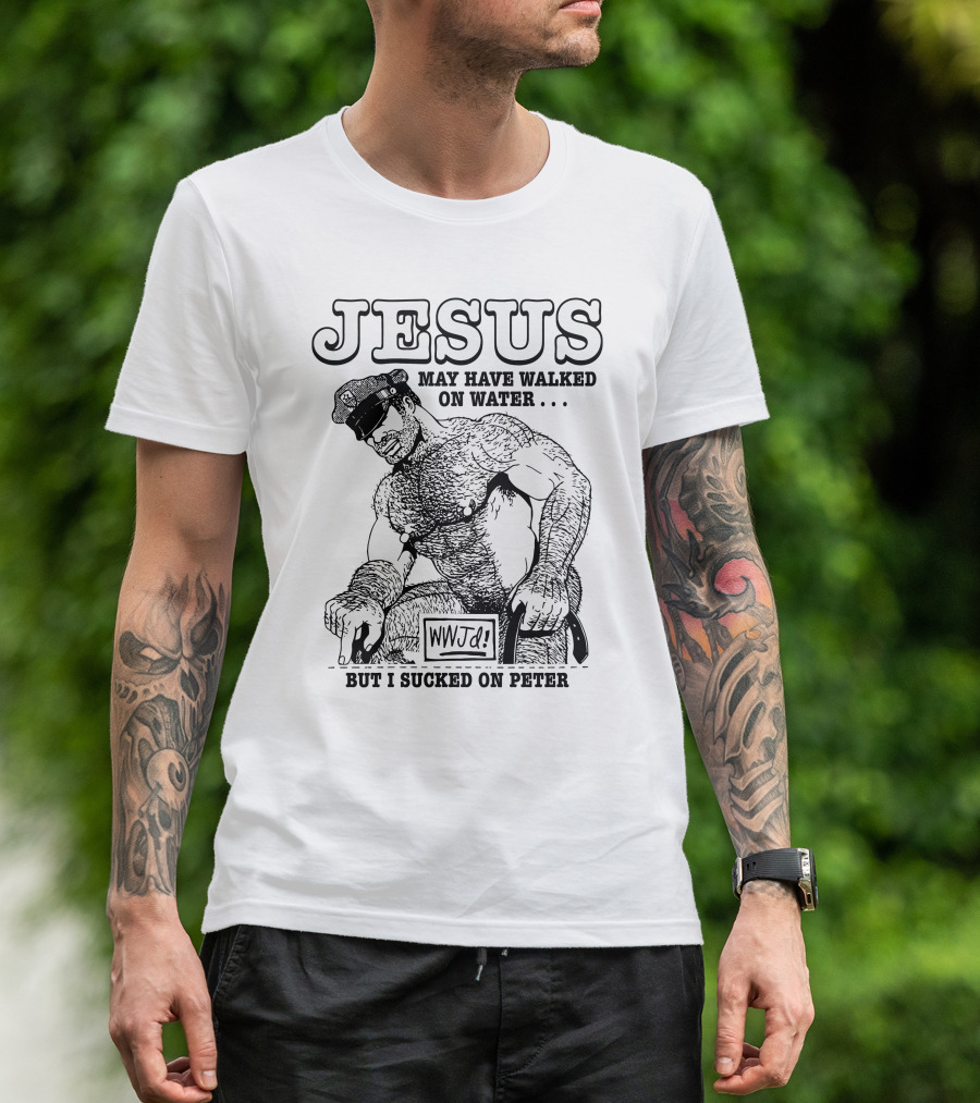 Jesus May Have Walked On Water But I Sucked On Peter WWJD T-Shirt