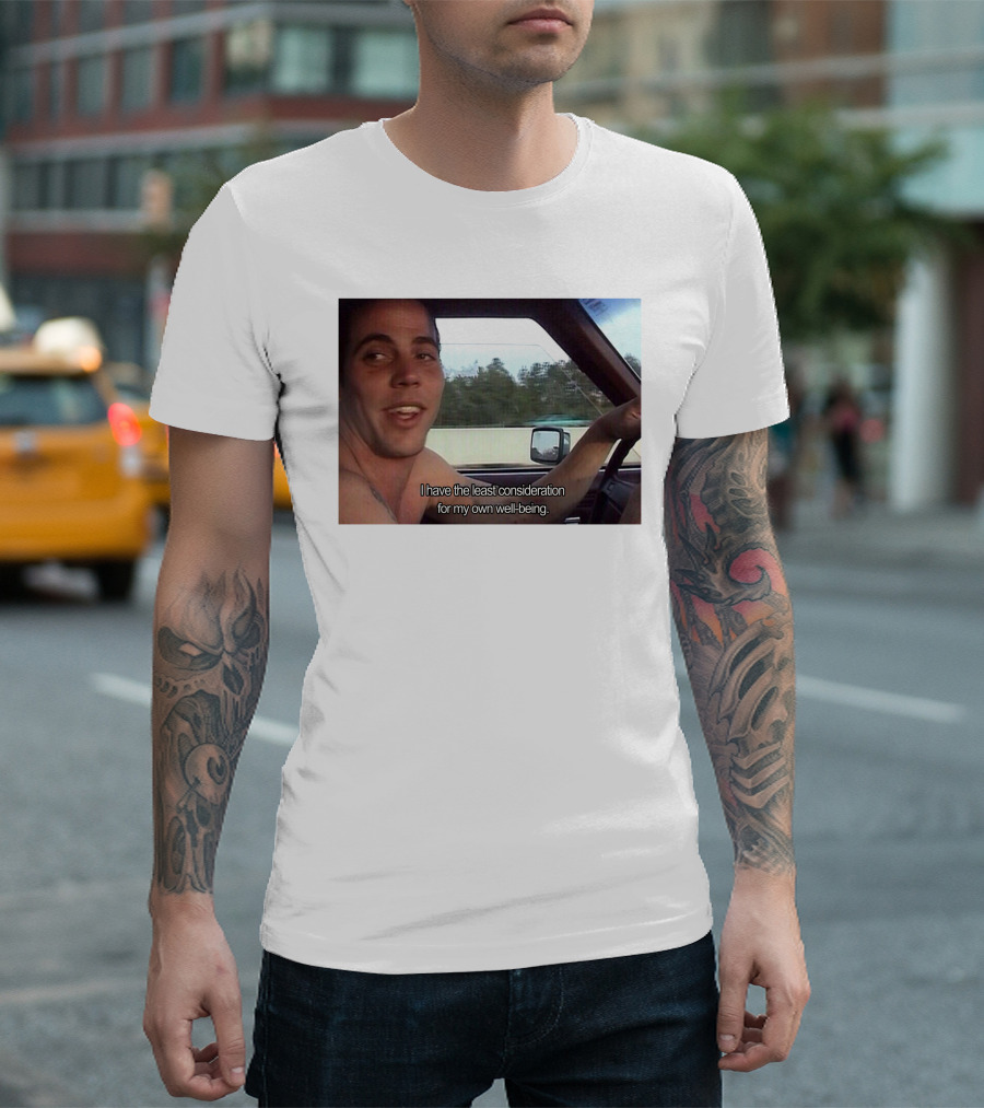 I Have The Least Consideration for My Own Well-Being T-Shirt