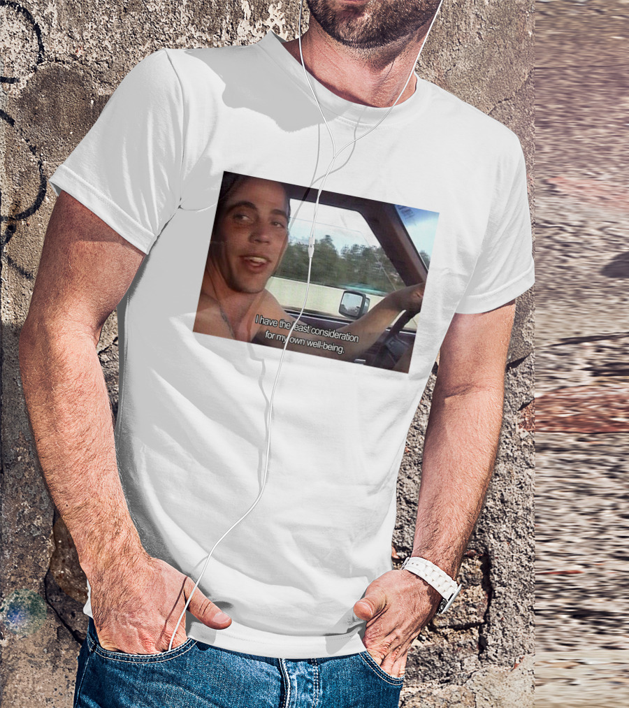 I Have The Least Consideration For My Own Well-Being T-Shirt