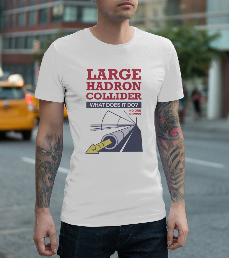 Large Hadron Collider What Does It Do No One Knows WTF Arrow T-Shirt