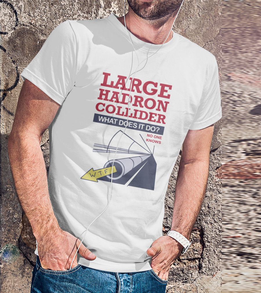 Large Hadron Collider What Does It Do No One Knows WTF Arrow T-Shirt