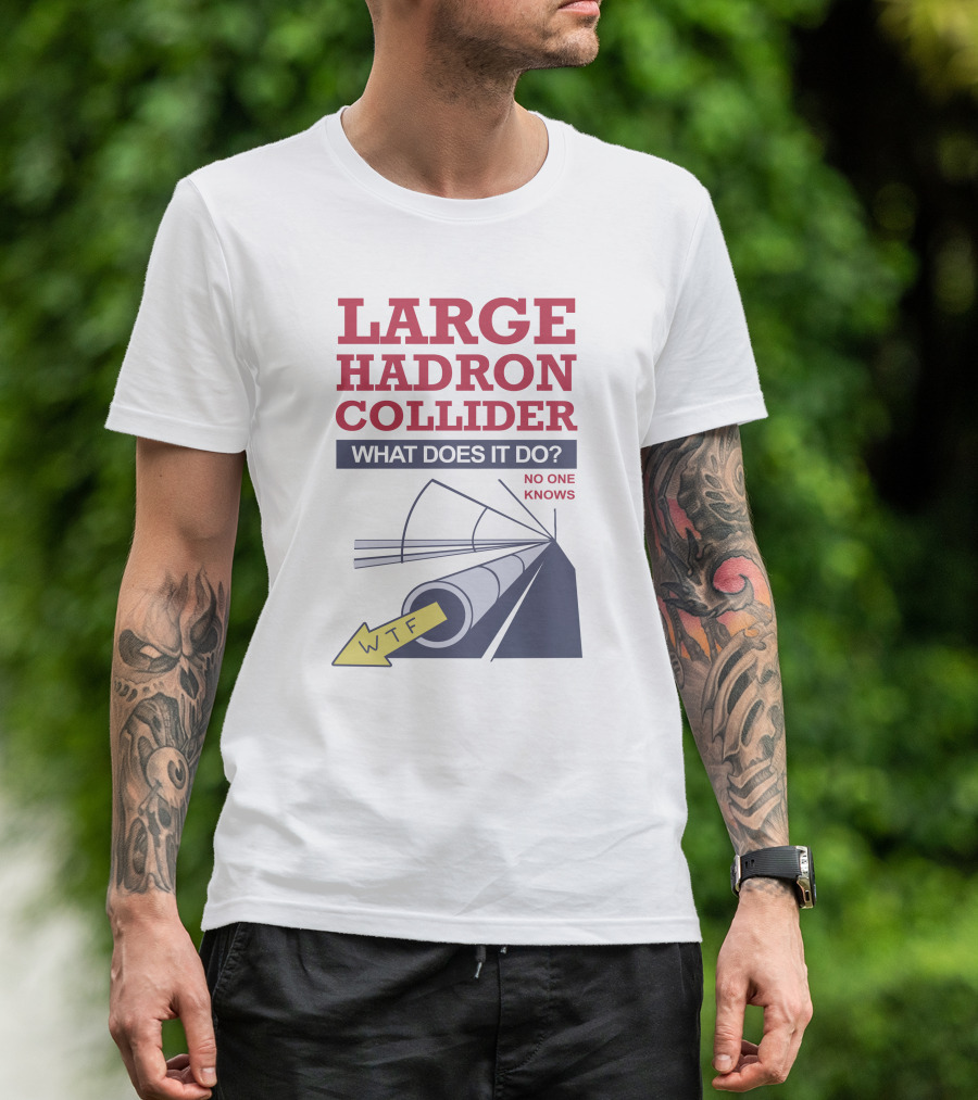 Large Hadron Collider What Does It Do No One Knows WTF Arrow T-Shirt