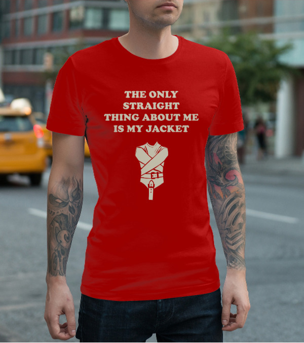 THE ONLY STRAIGHT THING ABOUT ME IS MY JACKET T-Shirt
