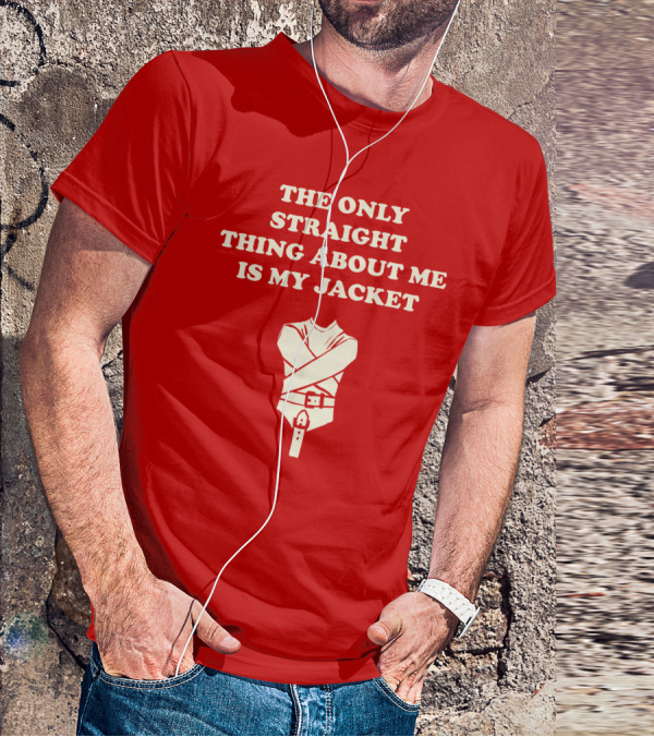 THE ONLY STRAIGHT THING ABOUT ME IS MY JACKET T-Shirt