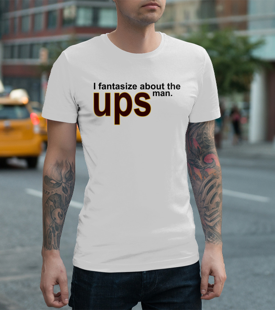 I Fantasize About The UPS Man T-Shirt