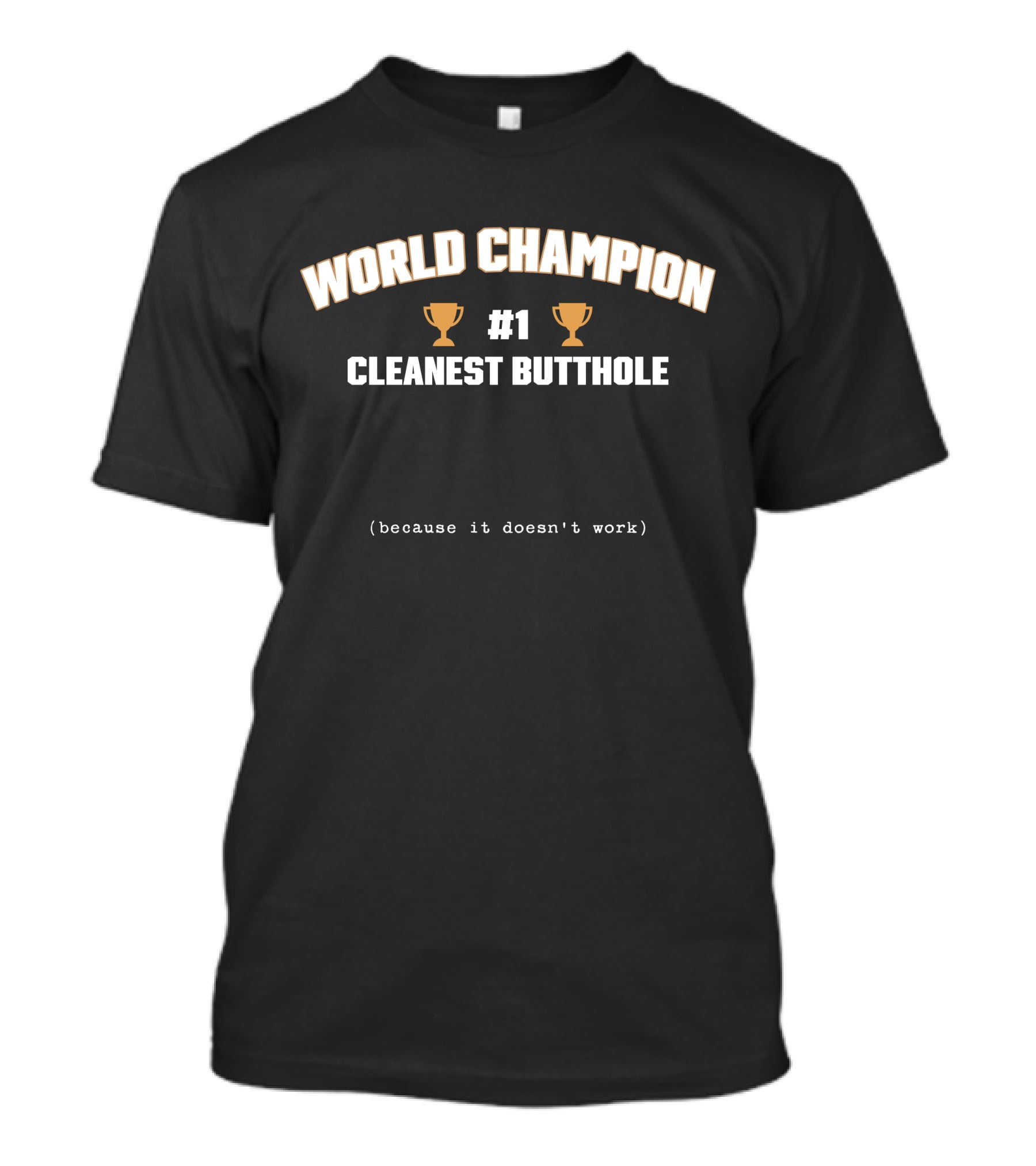 WORLD CHAMPION #1 CLEANEST BUTTHOLE (BECAUSE IT DOESN'T WORK) T-Shirt