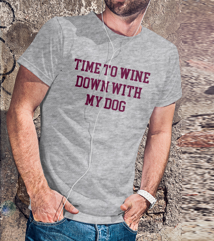 Time To Wine Down With My Dog T-Shirt