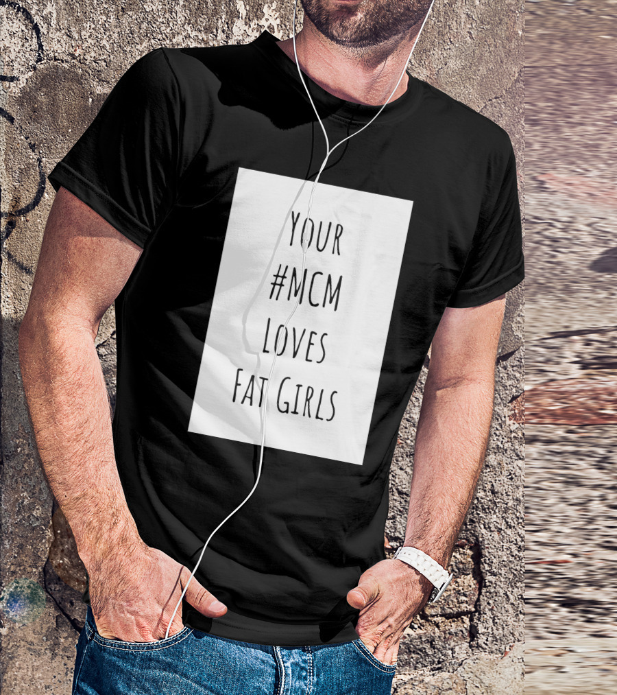 Your #MCM Loves Fat Girls T-Shirt