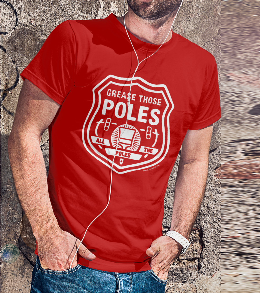Grease Those Poles All The Poles T-Shirt