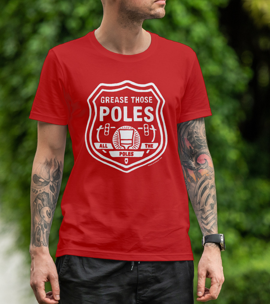 Grease Those Poles All The Poles T-Shirt