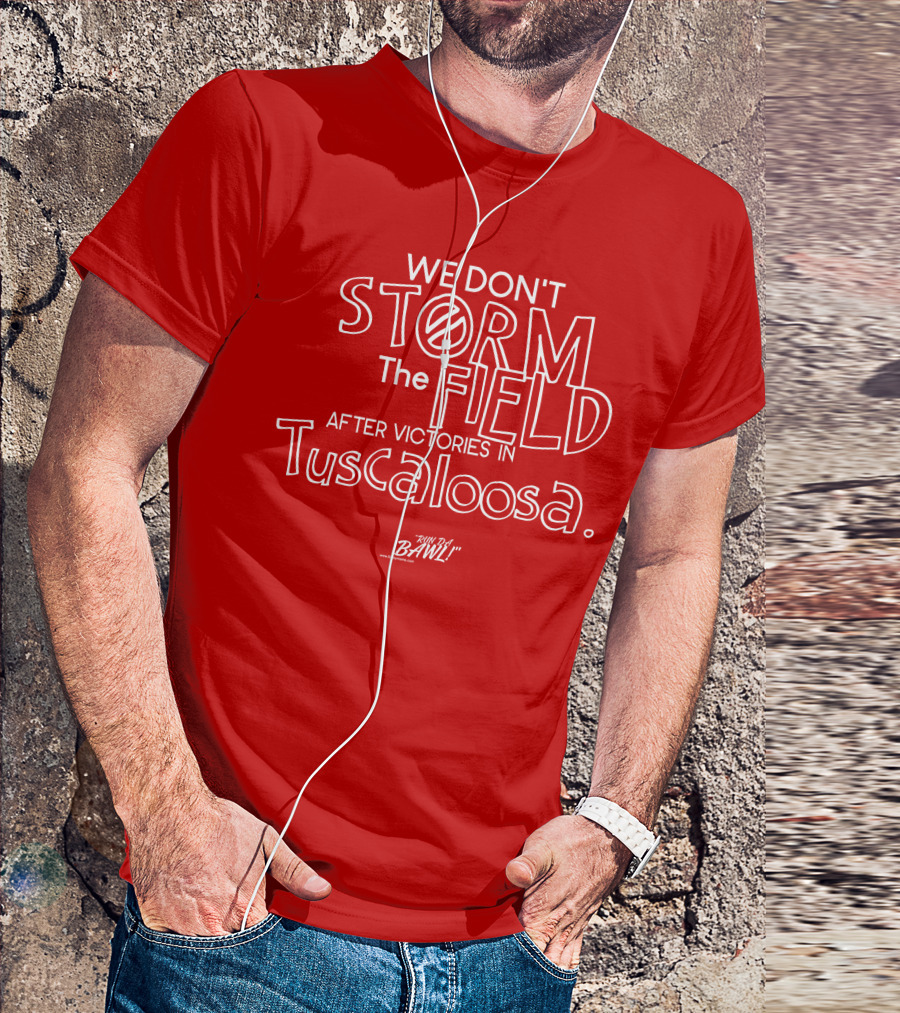 We Don't Storm The Field After Victories In Tuscaloosa RW Bama Bawl T-Shirt