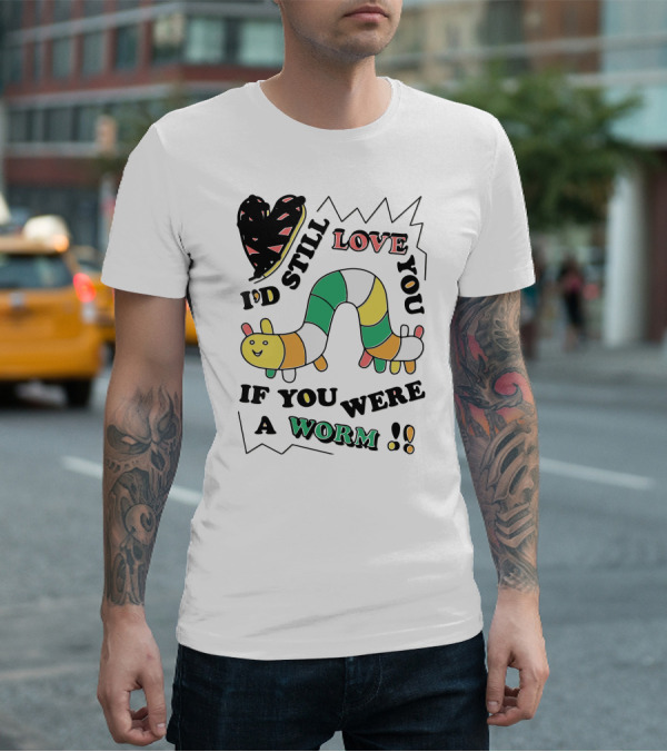 I'd Still Love You If You Were A Worm Colorful Heart And Stripe Worm T-Shirt