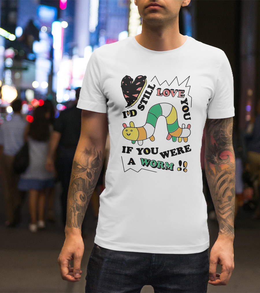 I'd Still Love You If You Were A Worm Colorful Heart And Stripe Worm T-Shirt