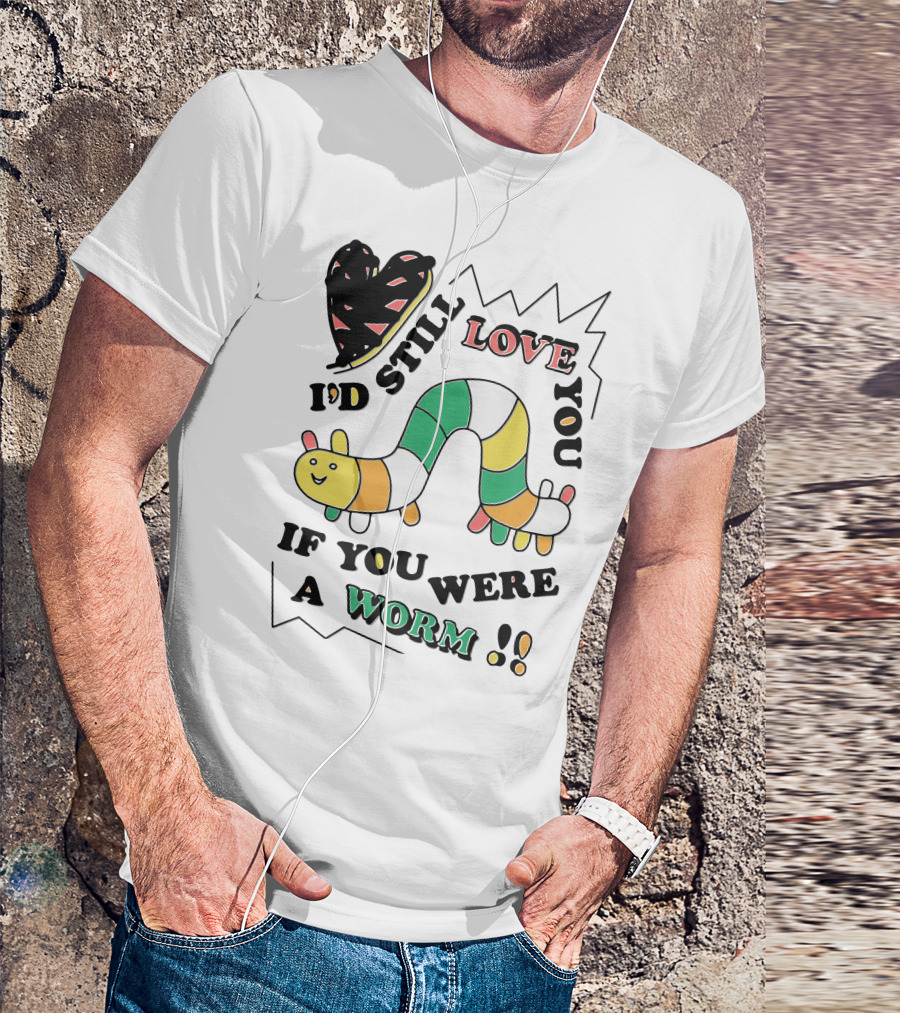 I'd Still Love You If You Were A Worm Colorful Heart And Stripe Worm T-Shirt