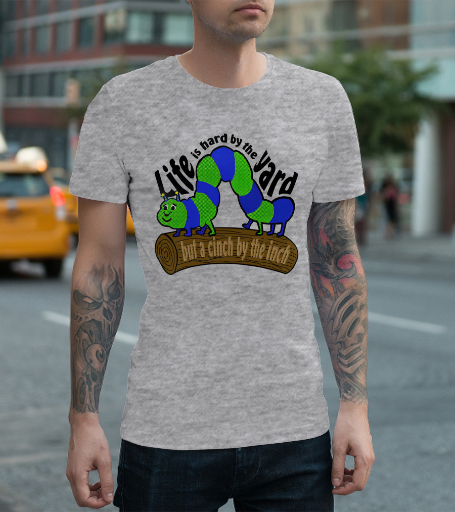 Life Is Hard By The Yard But A Cinch By The Inch Caterpillar on Log T-Shirt