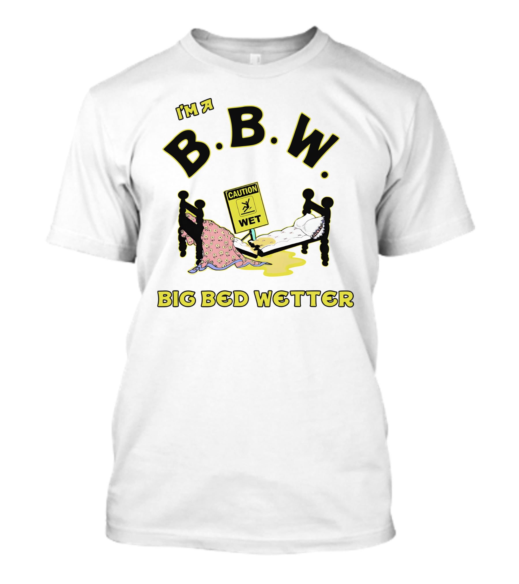 I'm A B.B.W. Big Bed Wetter Caution Wet T-Shirt