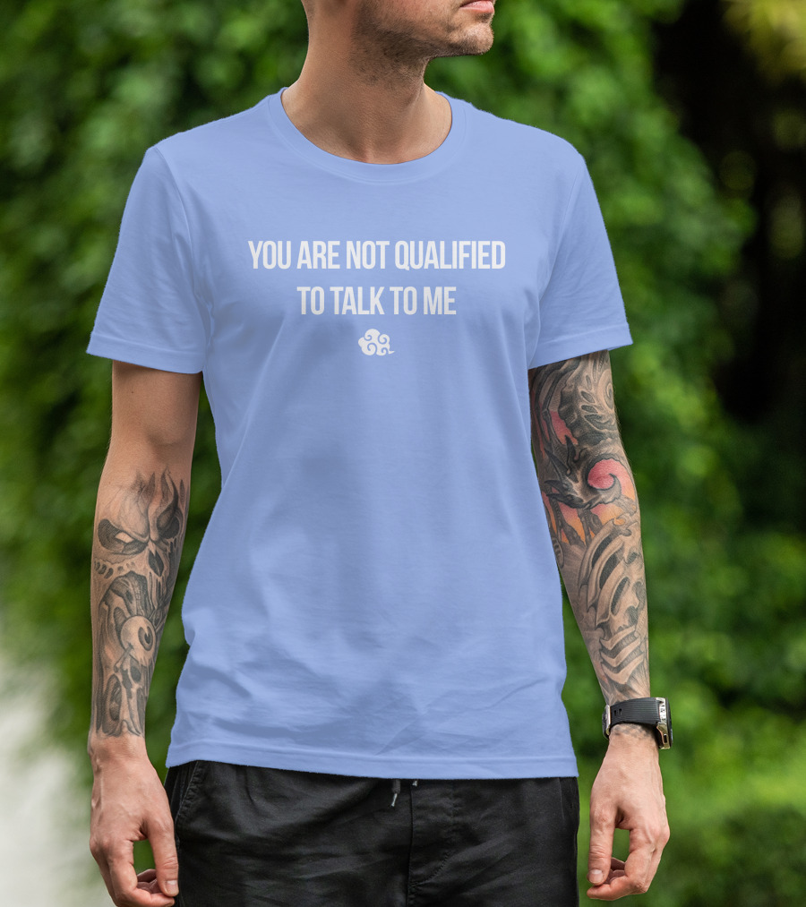 You Are Not Qualified To Talk To Me Airbender T-Shirt