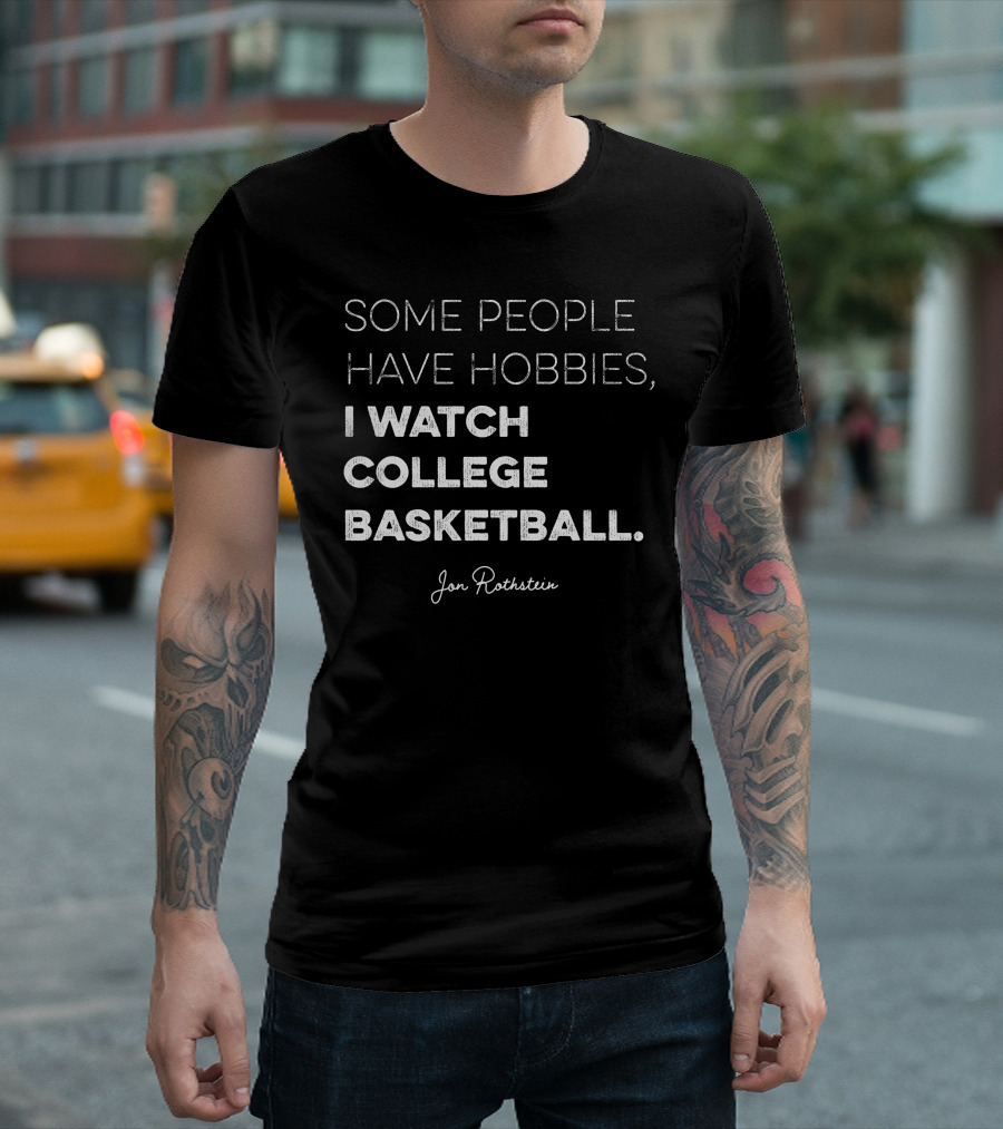 Some People Have Hobbies I Watch College Basketball Jon Rothstein T-Shirt