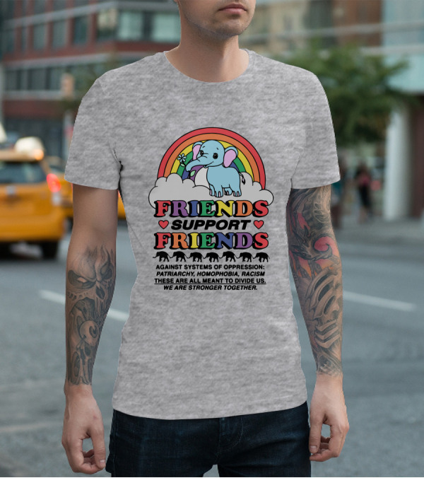 Friends Support Friends Against Systems Of Oppression Patriarchy Homophobia Racism We Are Stronger Together T-Shirt