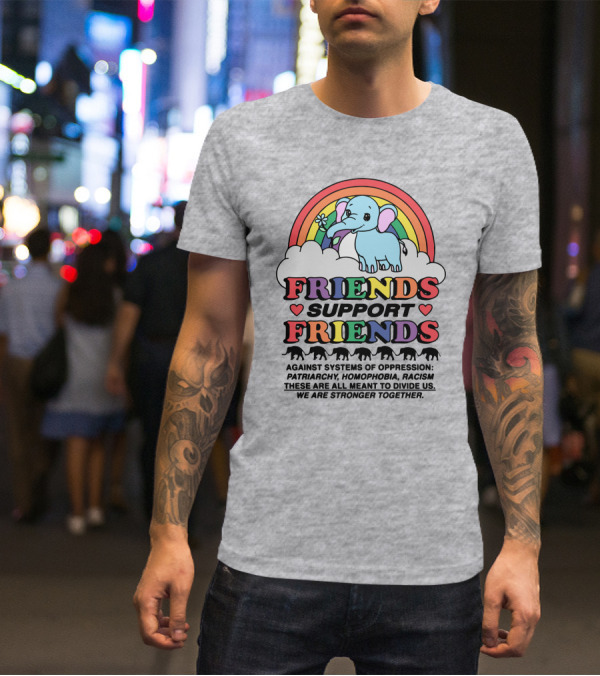 Friends Support Friends Against Systems Of Oppression Patriarchy Homophobia Racism We Are Stronger Together T-Shirt