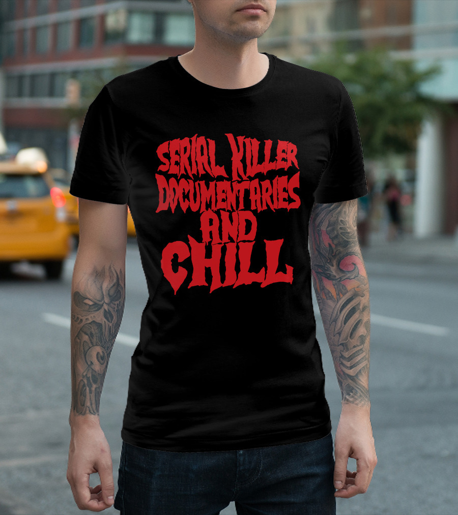 SERIAL KILLER DOCUMENTARIES AND CHILL T-Shirt
