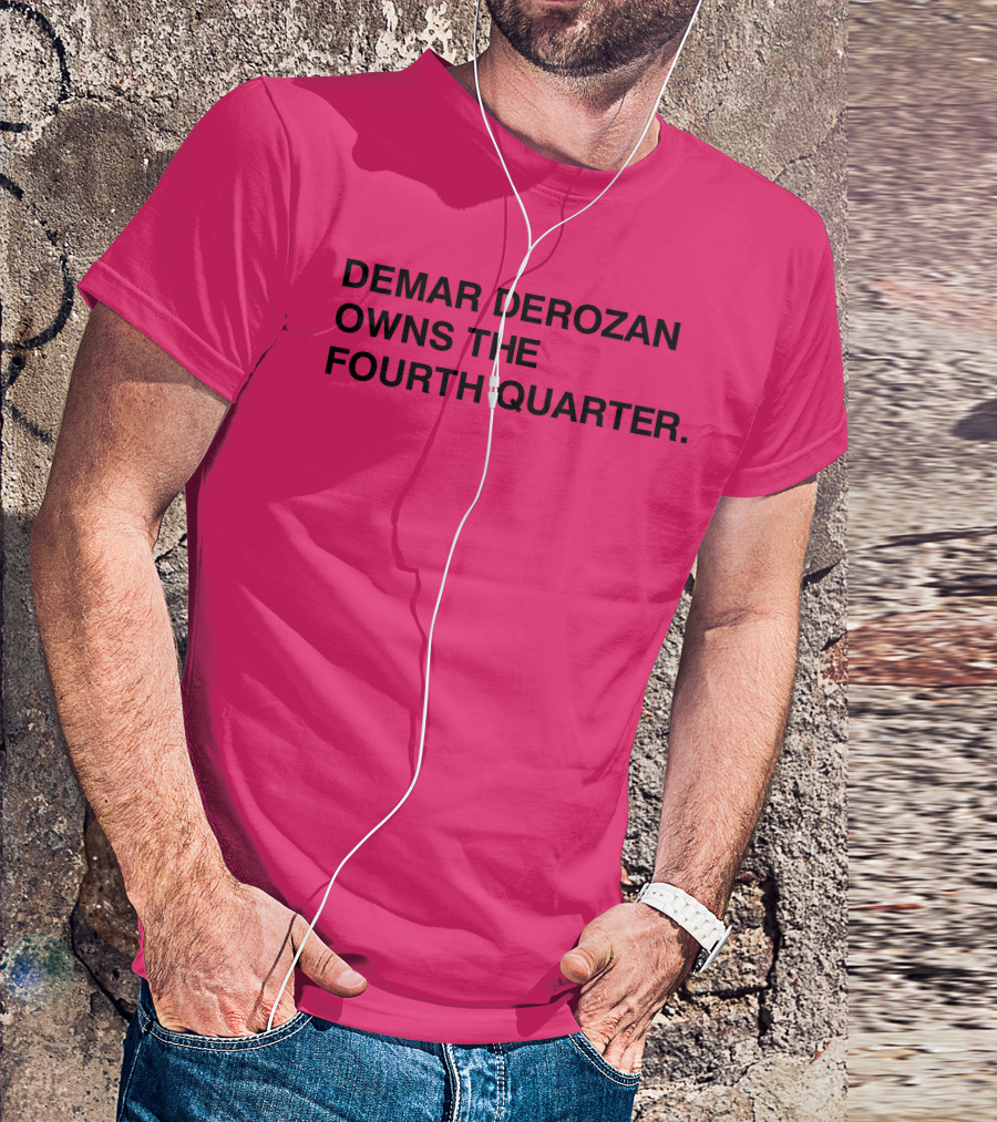 DEMAR DEROZAN OWNS THE FOURTH QUARTER T-Shirt