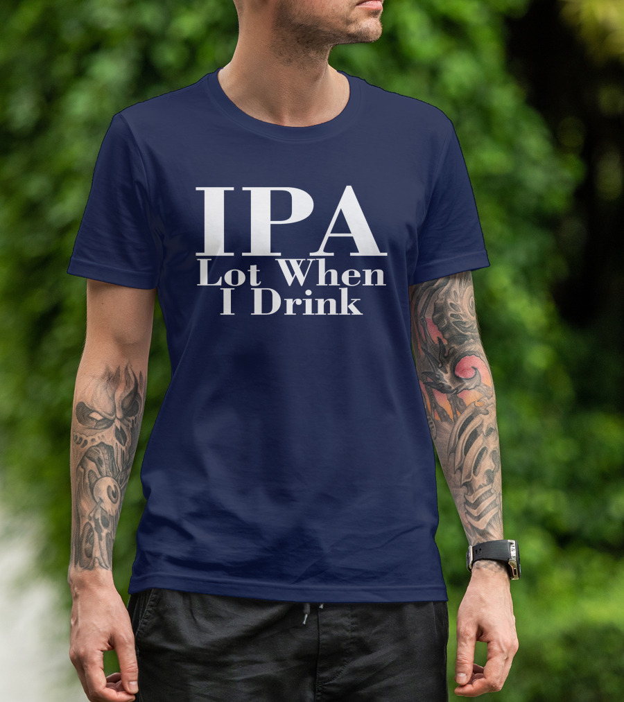 IPA Lot When I Drink Moody Driver T-Shirt