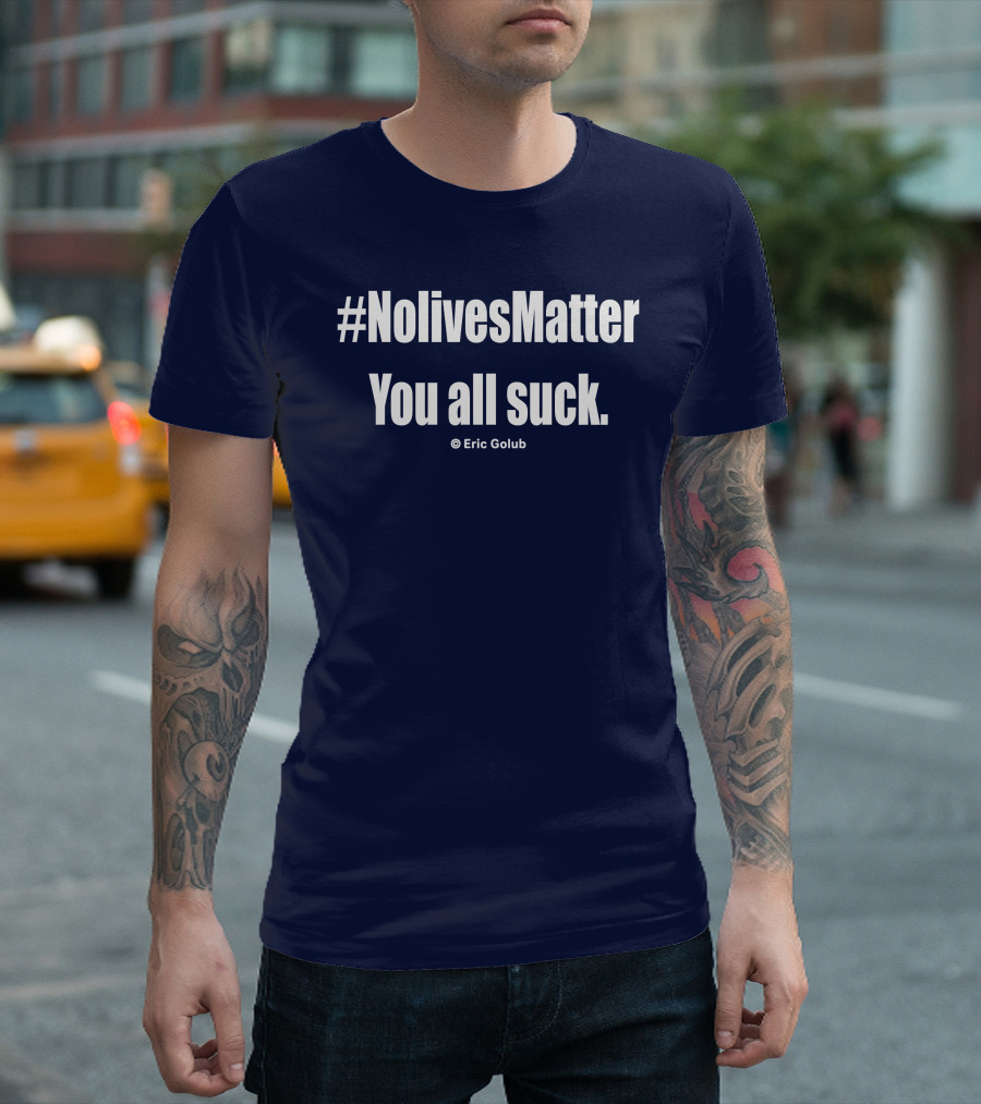 NolivesMatter You All Suck © Eric Golub T-Shirt