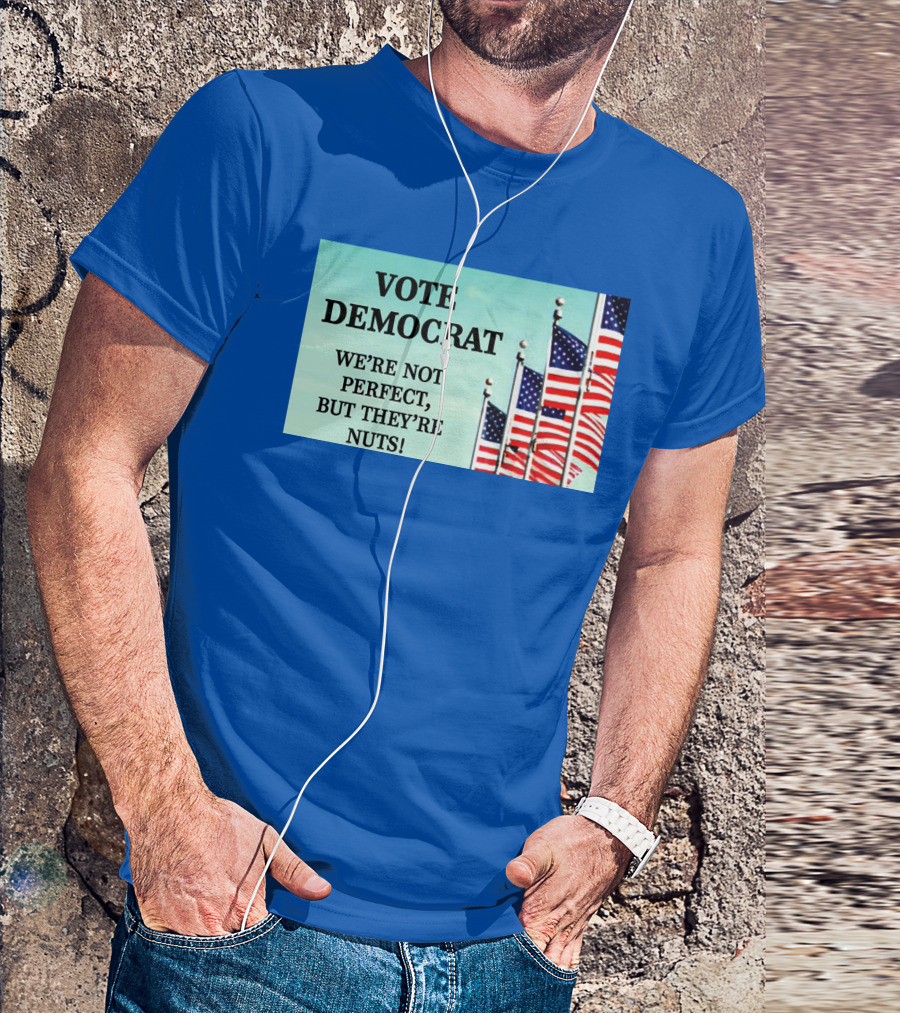 Vote Democrat We’re Not Perfect But They’re Nuts American Flags T-Shirt