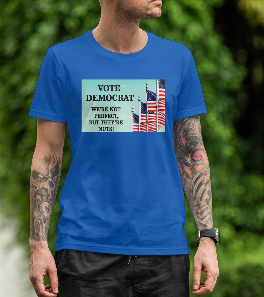 Vote Democrat We’re Not Perfect But They’re Nuts American Flags T-Shirt